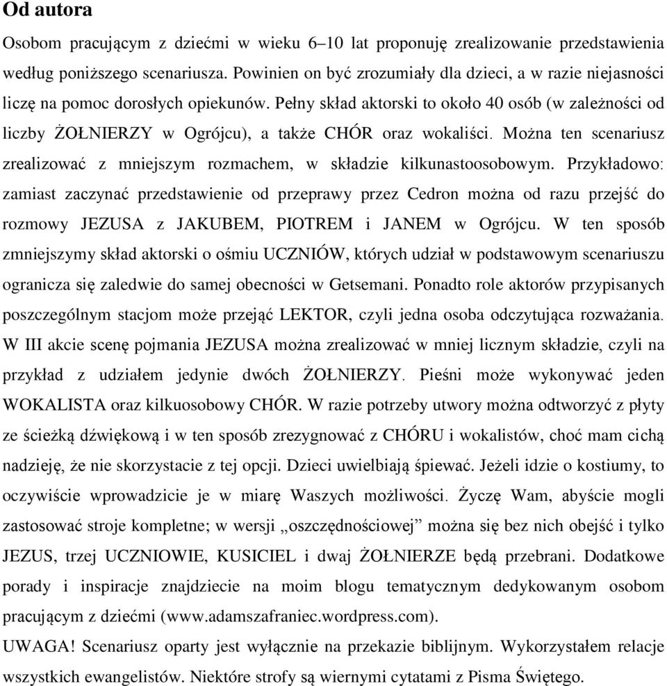 Pełny skład aktorski to około 40 osób (w zależności od liczby ŻOŁNIERZY w Ogrójcu), a także CHÓR oraz wokaliści. Można ten scenariusz zrealizować z mniejszym rozmachem, w składzie kilkunastoosobowym.