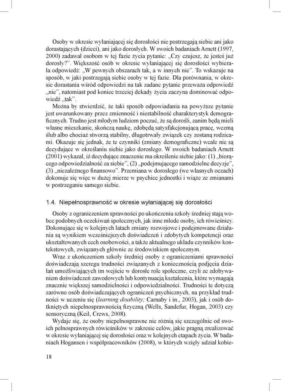 . Większość osób w okresie wyłaniającej się dorosłości wybierała odpowiedź: W pewnych obszarach tak, a w innych nie. To wskazuje na sposób, w jaki postrzegają siebie osoby w tej fazie.