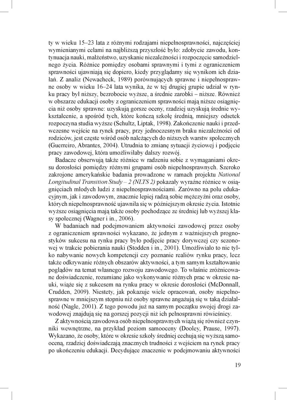 Z analiz (Newacheck, 1989) porównujących sprawne i niepełnosprawne osoby w wieku 16 24 lata wynika, że w tej drugiej grupie udział w rynku pracy był niższy, bezrobocie wyższe, a średnie zarobki
