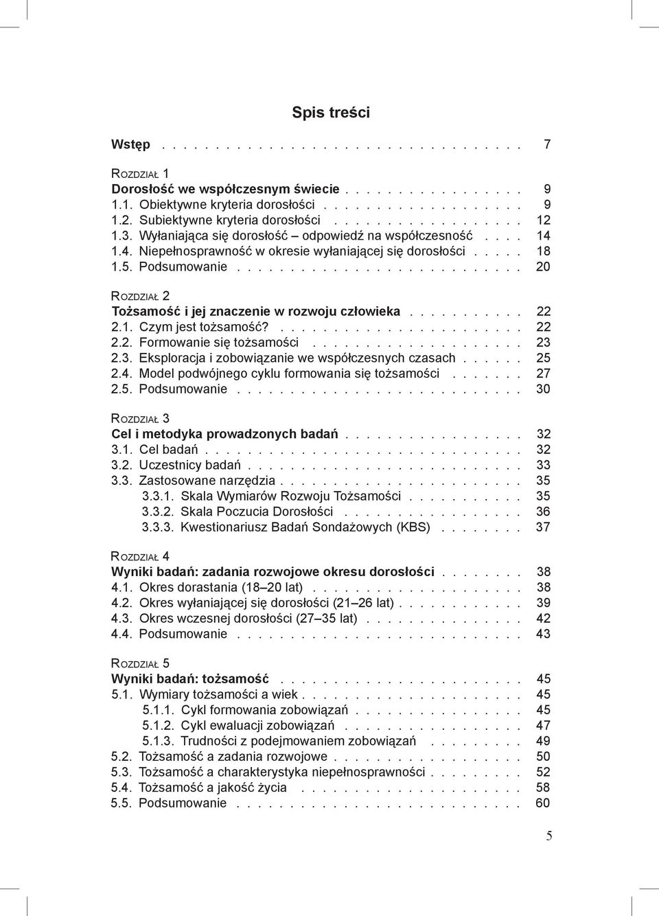Podsumowanie 20 Rozdział 2 Tożsamość i jej znaczenie w rozwoju człowieka 22 2.1. Czym jest tożsamość? 22 2.2. Formowanie się tożsamości 23 2.3. Eksploracja i zobowiązanie we współczesnych czasach 25 2.