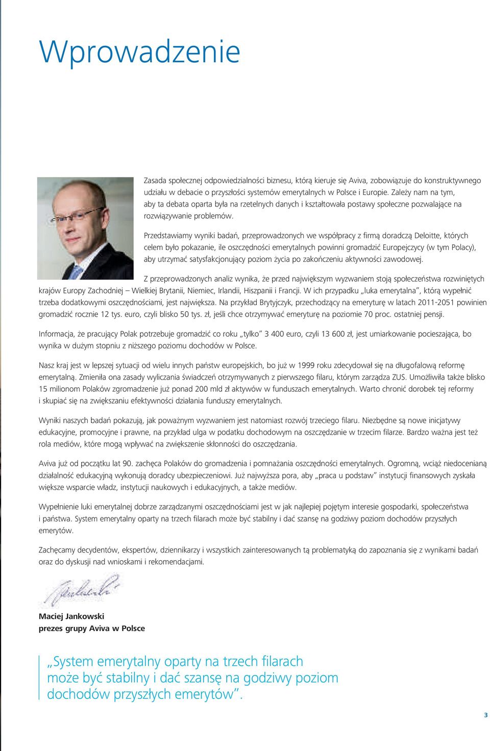 Przedstawiamy wyniki badań, przeprowadzonych we współpracy z firmą doradczą Deloitte, których celem było pokazanie, ile oszczędności emerytalnych powinni gromadzić Europejczycy (w tym Polacy), aby