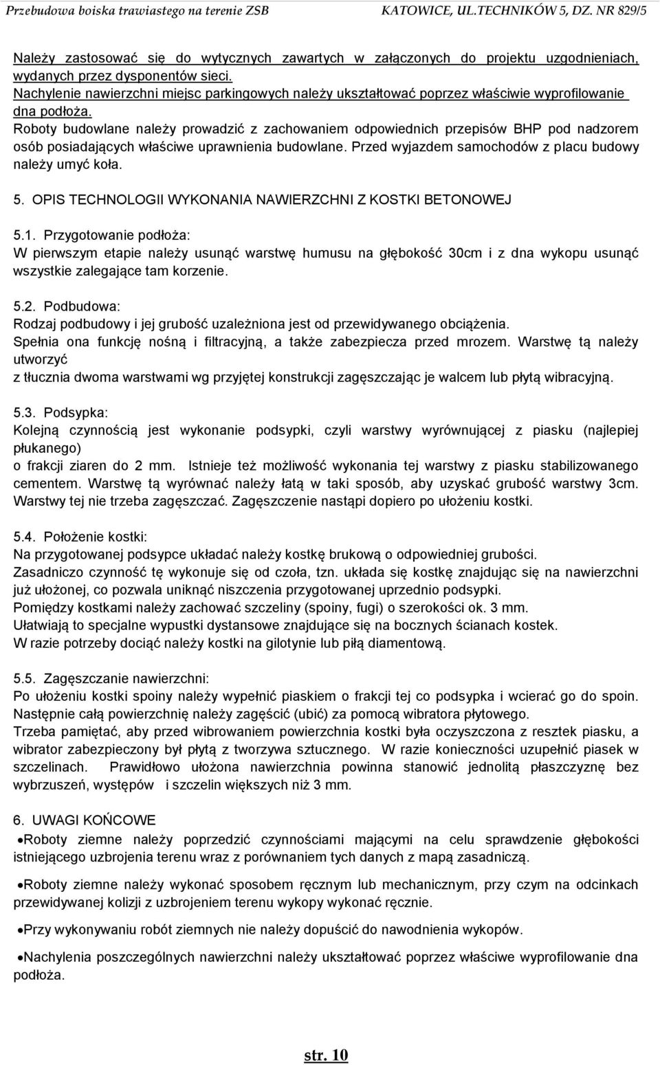 Roboty budowlane należy prowadzić z zachowaniem odpowiednich przepisów BHP pod nadzorem osób posiadających właściwe uprawnienia budowlane. Przed wyjazdem samochodów z placu budowy należy umyć koła. 5.