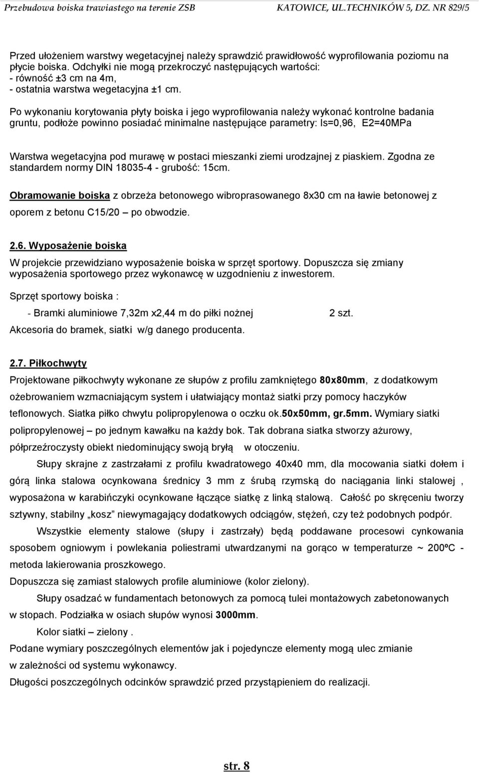 Po wykonaniu korytowania płyty boiska i jego wyprofilowania należy wykonać kontrolne badania gruntu, podłoże powinno posiadać minimalne następujące parametry: Is=0,96, E2=40MPa Warstwa wegetacyjna