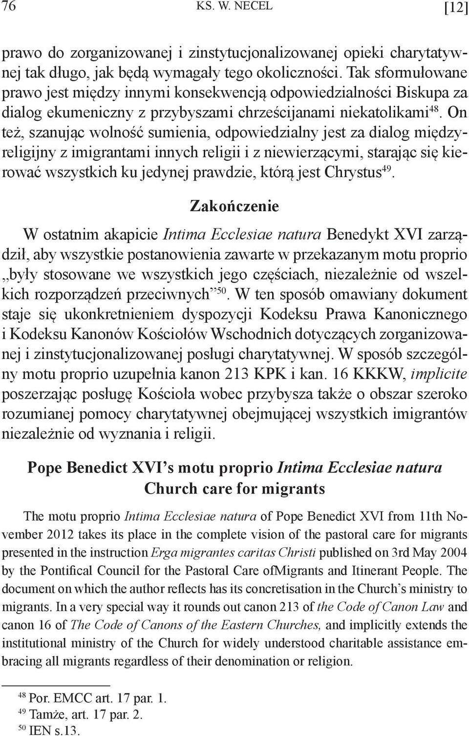 On też, szanując wolność sumienia, odpowiedzialny jest za dialog międzyreligijny z imigrantami innych religii i z niewierzącymi, starając się kierować wszystkich ku jedynej prawdzie, którą jest