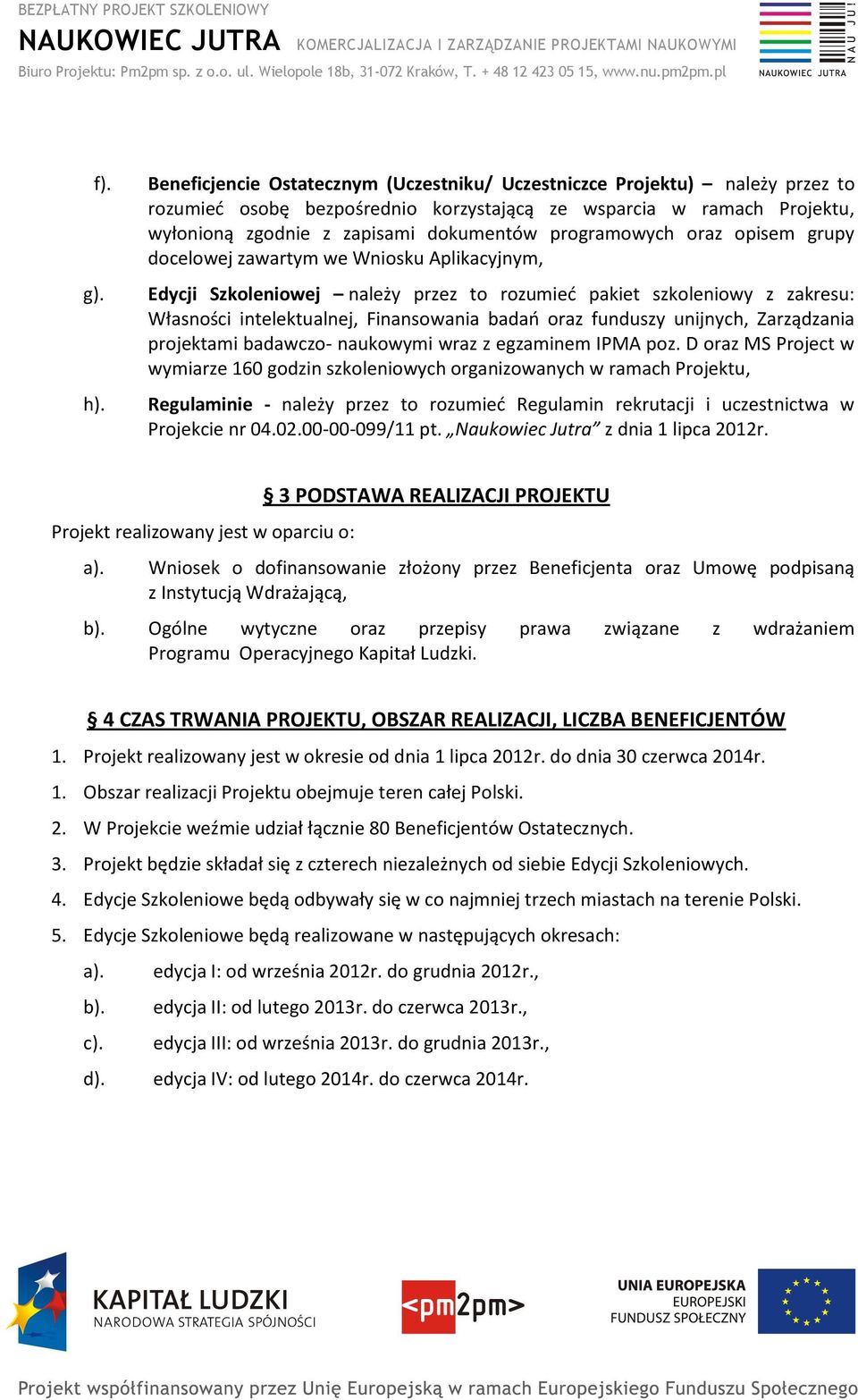 programowych oraz opisem grupy docelowej zawartym we Wniosku Aplikacyjnym, Edycji Szkoleniowej należy przez to rozumieć pakiet szkoleniowy z zakresu: Własności intelektualnej, Finansowania badań oraz