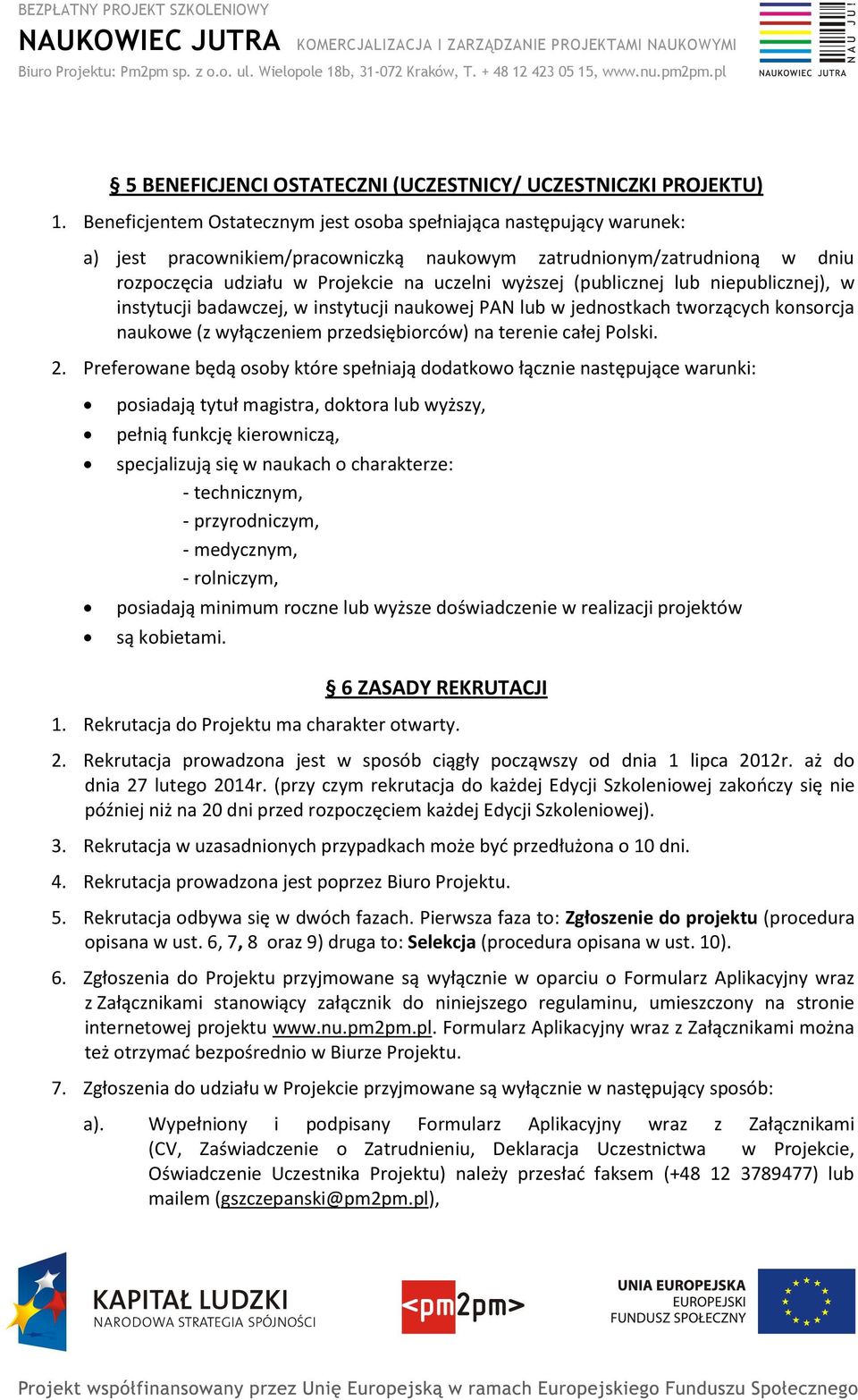 (publicznej lub niepublicznej), w instytucji badawczej, w instytucji naukowej PAN lub w jednostkach tworzących konsorcja naukowe (z wyłączeniem przedsiębiorców) na terenie całej Polski. 2.