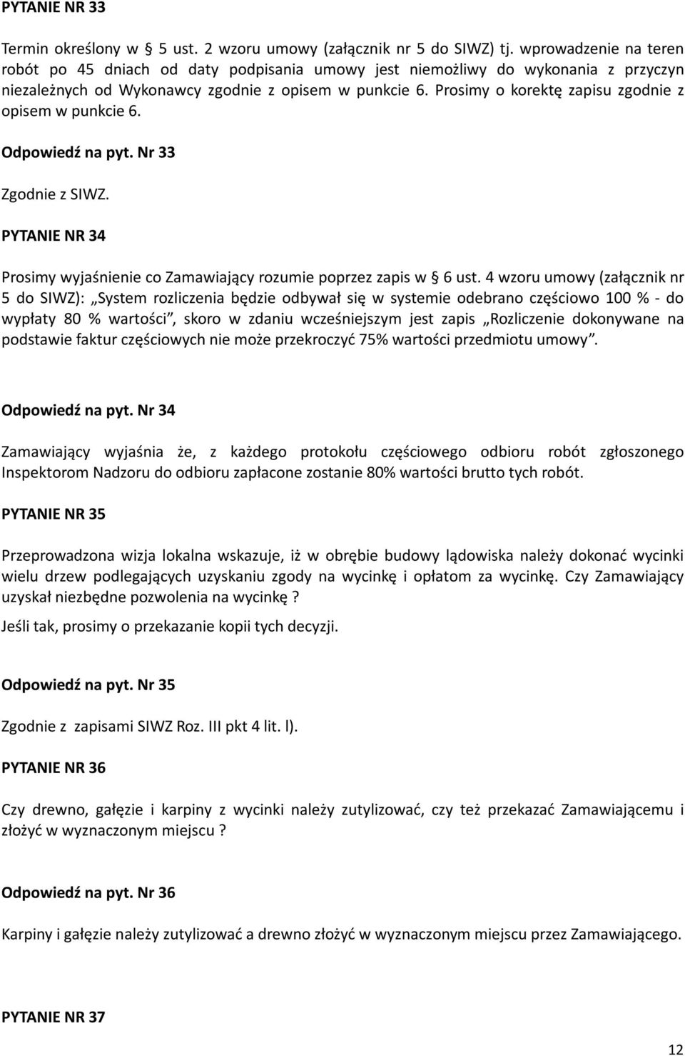 Prosimy o korektę zapisu zgodnie z opisem w punkcie 6. Odpowiedź na pyt. Nr 33 Zgodnie z SIWZ. PYTANIE NR 34 Prosimy wyjaśnienie co Zamawiający rozumie poprzez zapis w 6 ust.