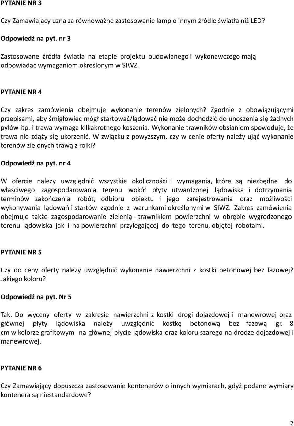 Zgodnie z obowiązującymi przepisami, aby śmigłowiec mógł startować/lądować nie może dochodzić do unoszenia się żadnych pyłów itp. i trawa wymaga kilkakrotnego koszenia.