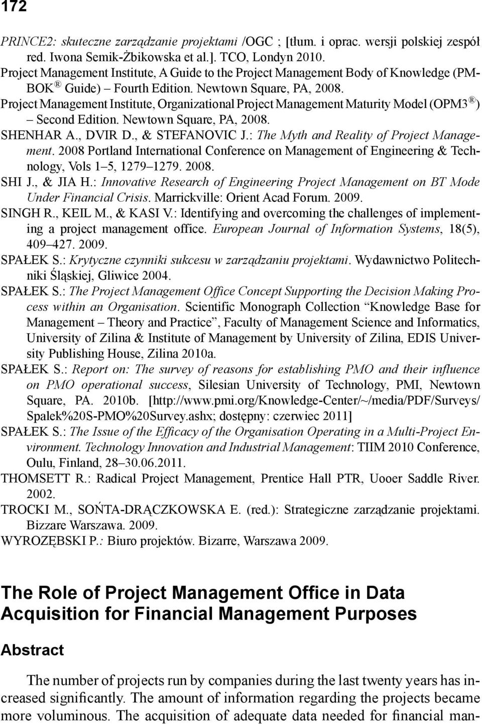 Project Management Institute, Organizational Project Management Maturity Model (OPM3 ) Second Edition. Newtown Square, PA, 2008. SHENHAR A., DVIR D., & STEFANOVIC J.