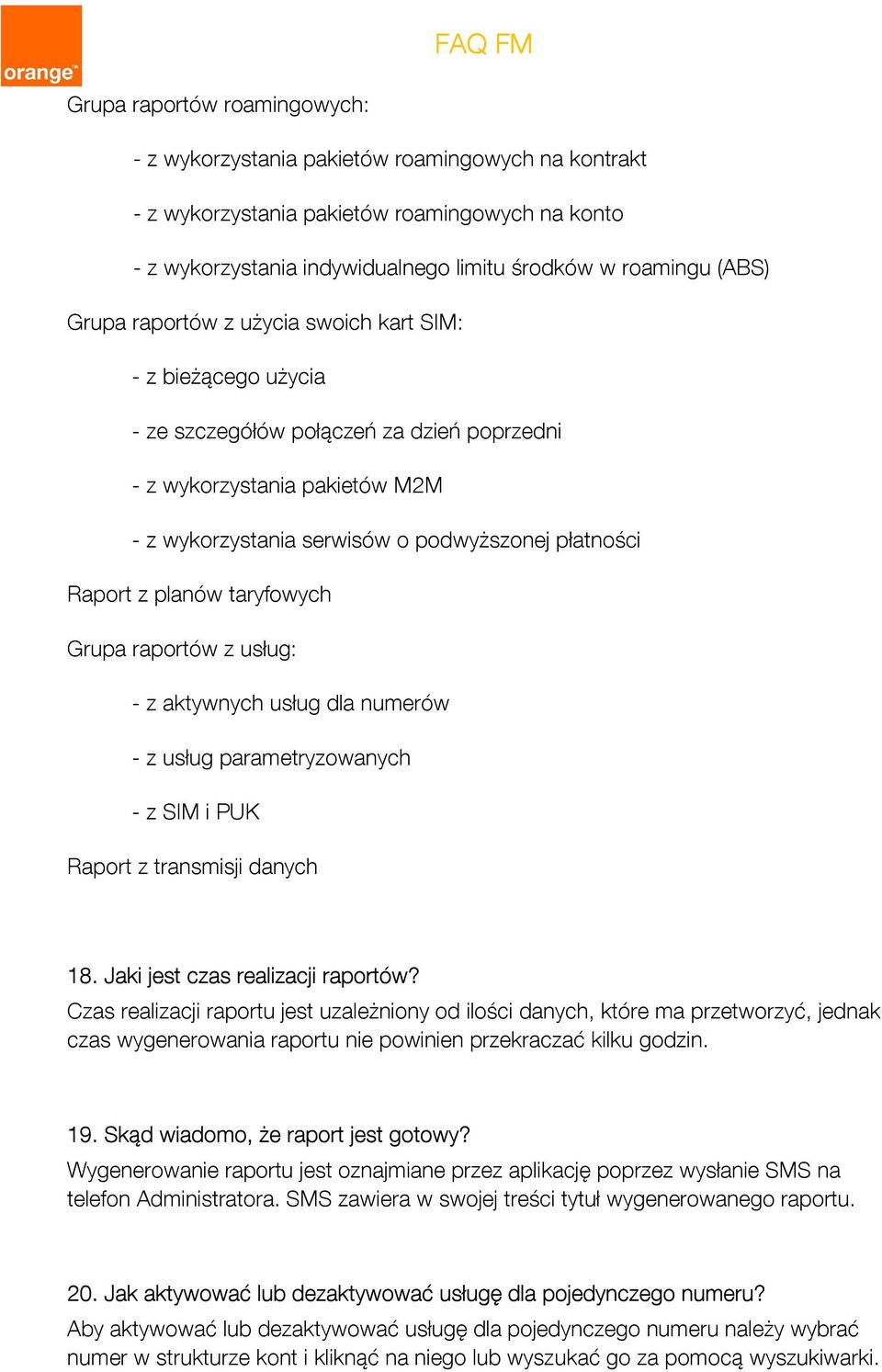 planów taryfowych Grupa raportów z usług: - z aktywnych usług dla numerów - z usług parametryzowanych - z SIM i PUK Raport z transmisji danych 18. Jaki jest czas realizacji raportów?