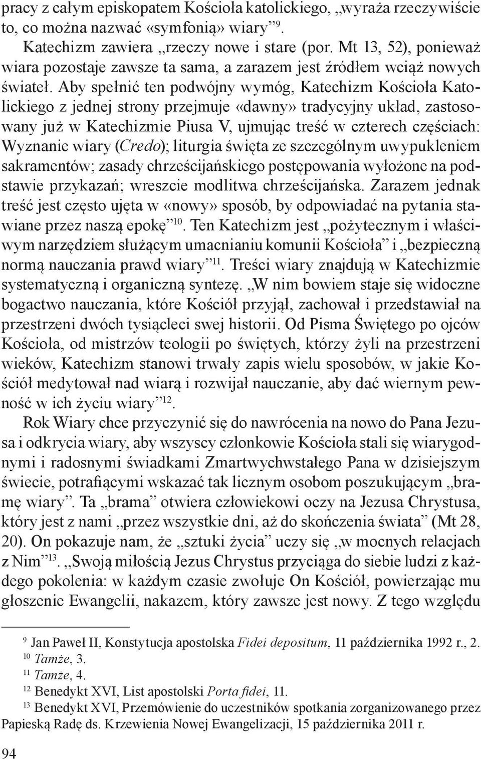 Aby spełnić ten podwójny wymóg, Katechizm Kościoła Katolickiego z jednej strony przejmuje «dawny» tradycyjny układ, zastosowany już w Katechizmie Piusa V, ujmując treść w czterech częściach: Wyznanie