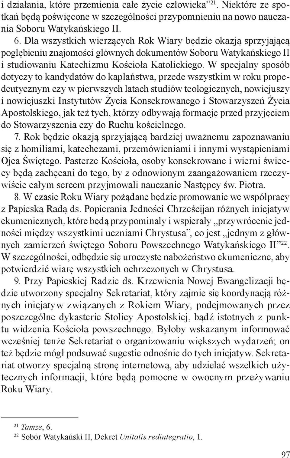 W specjalny sposób dotyczy to kandydatów do kapłaństwa, przede wszystkim w roku propedeutycznym czy w pierwszych latach studiów teologicznych, nowicjuszy i nowicjuszki Instytutów Życia Konsekrowanego