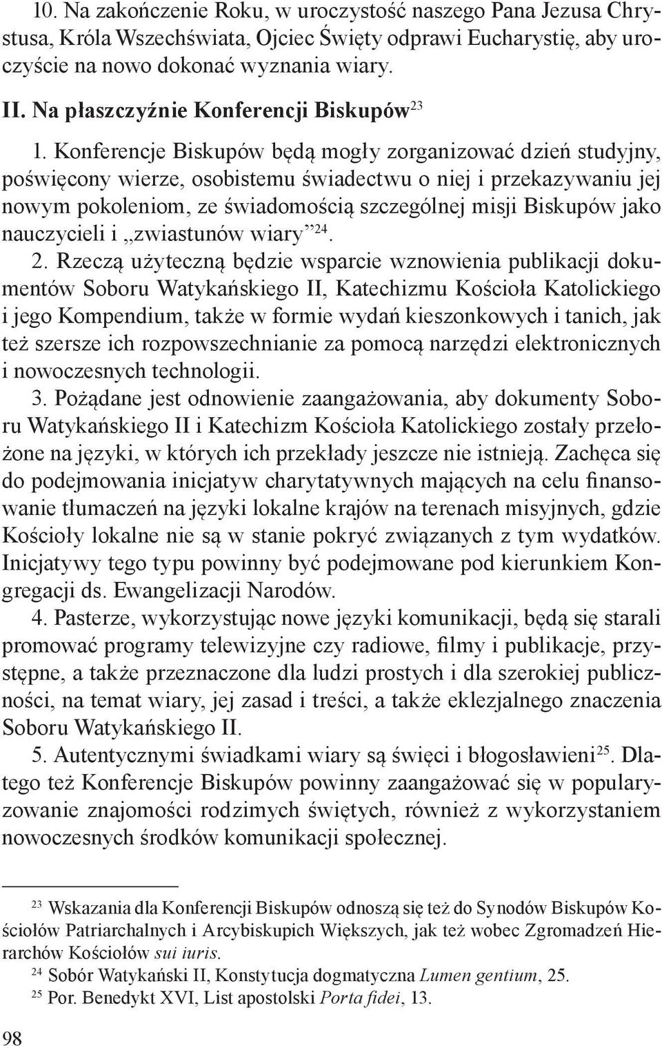 Konferencje Biskupów będą mogły zorganizować dzień studyjny, poświęcony wierze, osobistemu świadectwu o niej i przekazywaniu jej nowym pokoleniom, ze świadomością szczególnej misji Biskupów jako