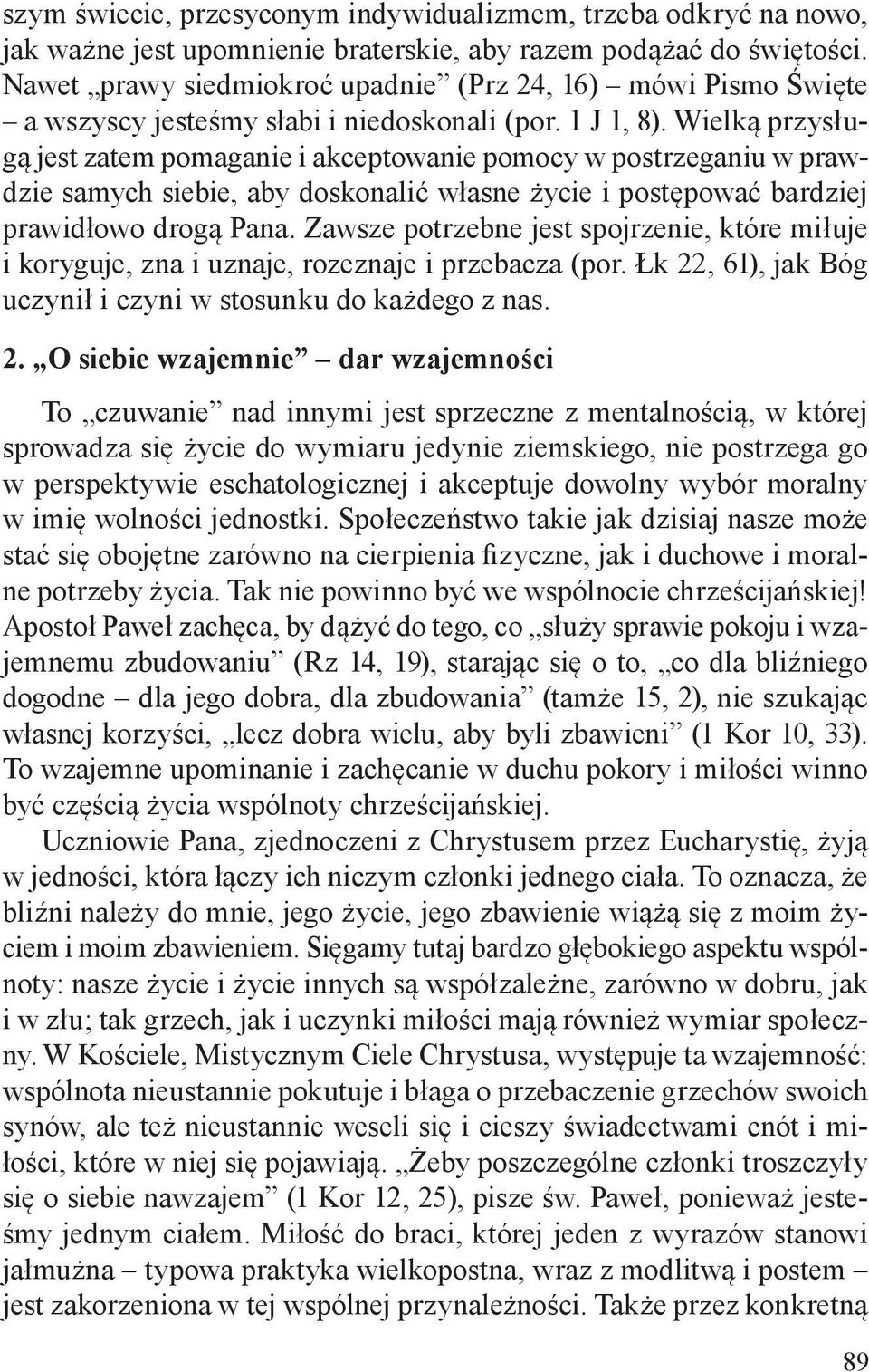 Wielką przysługą jest zatem pomaganie i akceptowanie pomocy w postrzeganiu w prawdzie samych siebie, aby doskonalić własne życie i postępować bardziej prawidłowo drogą Pana.