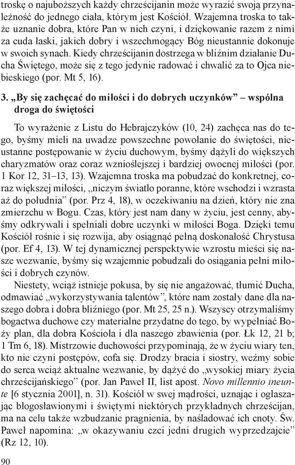 Kiedy chrześcijanin dostrzega w bliźnim działanie Ducha Świętego, może się z tego jedynie radować i chwalić za to Ojca niebieskiego (por. Mt 5, 16). 3.