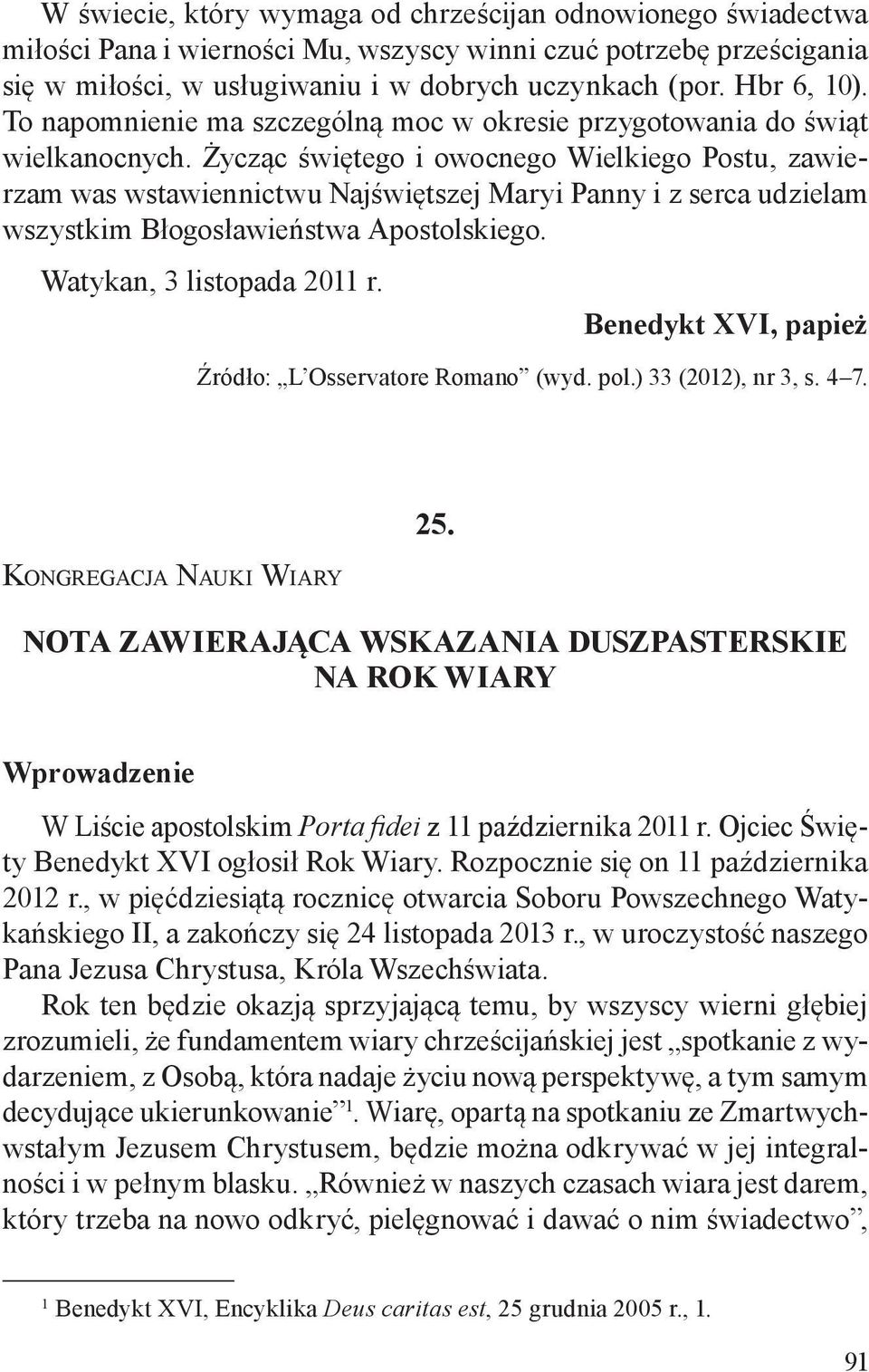 Życząc świętego i owocnego Wielkiego Postu, zawierzam was wstawiennictwu Najświętszej Maryi Panny i z serca udzielam wszystkim Błogosławieństwa Apostolskiego. Watykan, 3 listopada 2011 r.