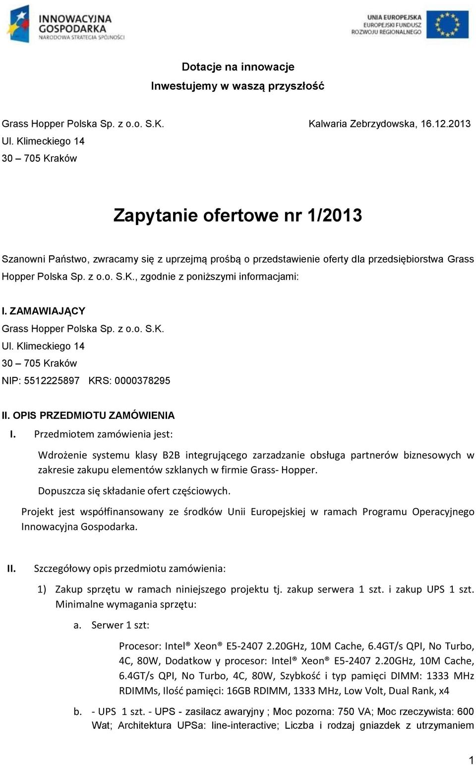 ZAMAWIAJĄCY Grass Hopper Polska Sp. z o.o. S.K. Ul. Klimeckiego 14 30 705 Kraków NIP: 5512225897 KRS: 0000378295 II. OPIS PRZEDMIOTU ZAMÓWIENIA I.