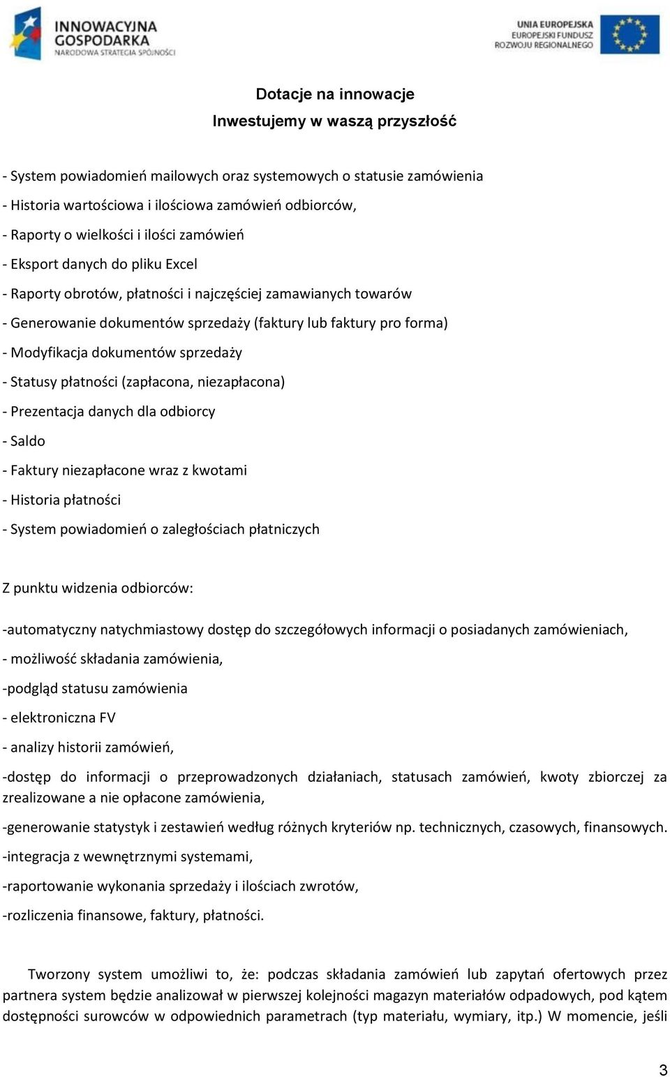 niezapłacona) - Prezentacja danych dla odbiorcy - Saldo - Faktury niezapłacone wraz z kwotami - Historia płatności - System powiadomień o zaległościach płatniczych Z punktu widzenia odbiorców: