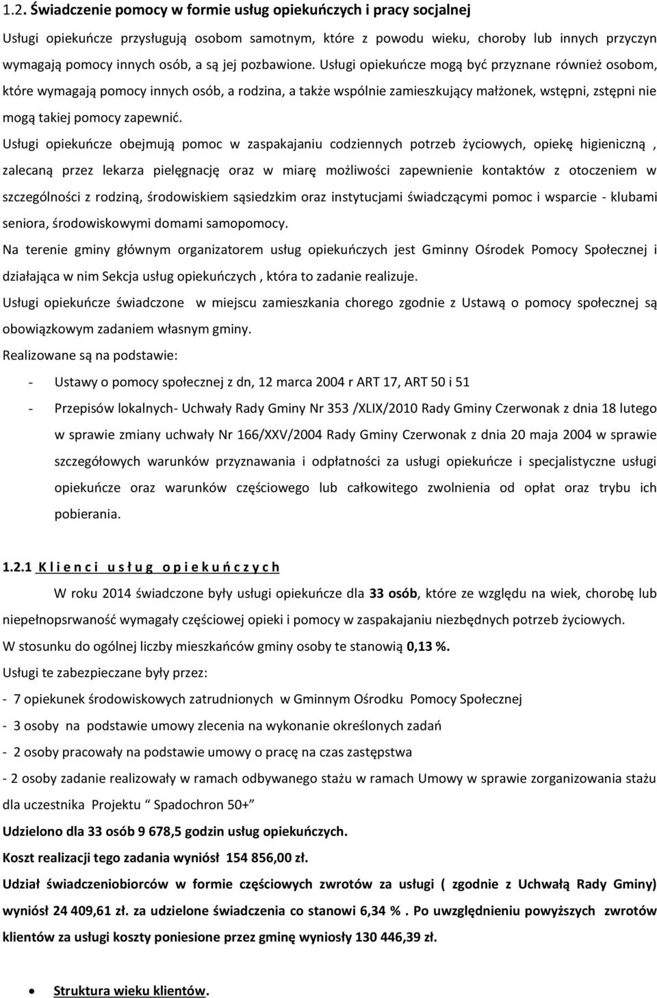 Usługi opiekuńcze mogą być przyznane również osobom, które wymagają pomocy innych osób, a rodzina, a także wspólnie zamieszkujący małżonek, wstępni, zstępni nie mogą takiej pomocy zapewnić.