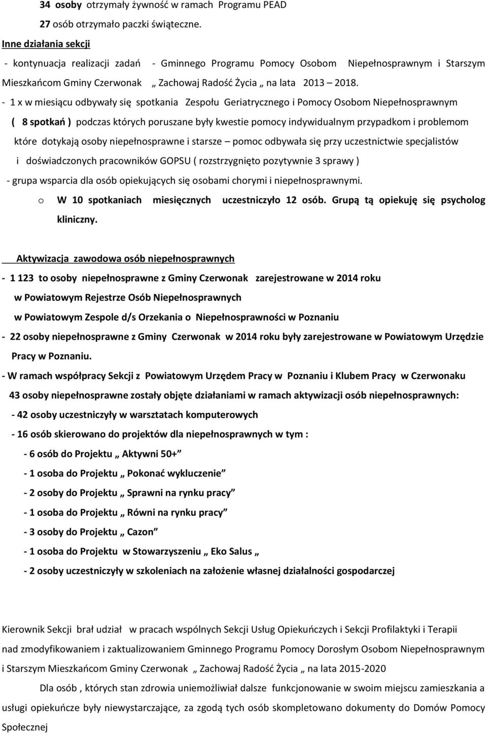 - 1 x w miesiącu odbywały się spotkania Zespołu Geriatrycznego i Pomocy Osobom Niepełnosprawnym ( 8 spotkań ) podczas których poruszane były kwestie pomocy indywidualnym przypadkom i problemom które