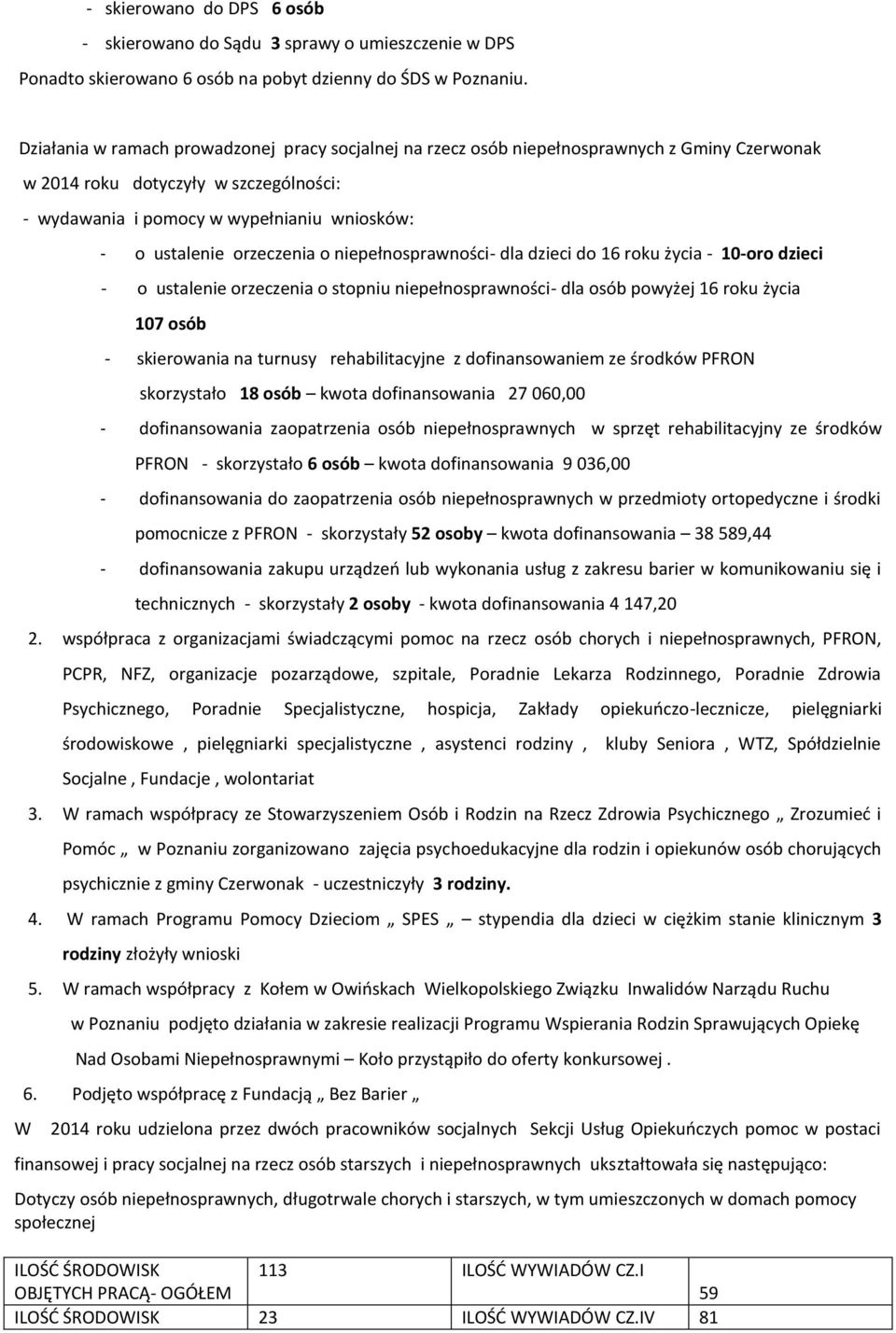 orzeczenia o niepełnosprawności- dla dzieci do 16 roku życia - 10-oro dzieci - o ustalenie orzeczenia o stopniu niepełnosprawności- dla osób powyżej 16 roku życia 107 osób - skierowania na turnusy