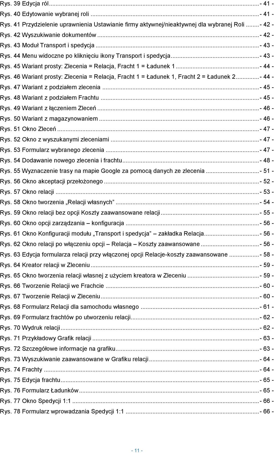 ..- 44 - Rys. 46 Wariant prosty: Zlecenia = Relacja, Fracht 1 = Ładunek 1, Fracht 2 = Ładunek 2...- 44 - Rys. 47 Wariant z podziałem zlecenia...- 45 - Rys. 48 Wariant z podziałem Frachtu...- 45 - Rys. 49 Wariant z łączeniem Zleceń.