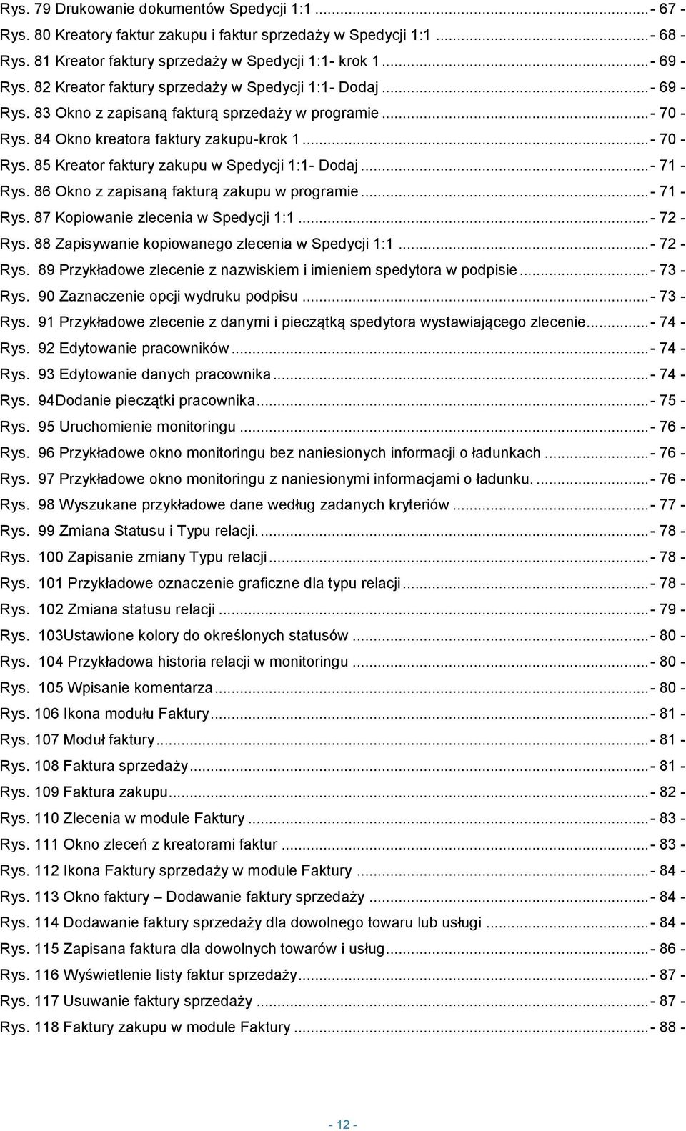 ..- 71 - Rys. 86 Okno z zapisaną fakturą zakupu w programie...- 71 - Rys. 87 Kopiowanie zlecenia w Spedycji 1:1...- 72 - Rys. 88 Zapisywanie kopiowanego zlecenia w Spedycji 1:1...- 72 - Rys. 89 Przykładowe zlecenie z nazwiskiem i imieniem spedytora w podpisie.