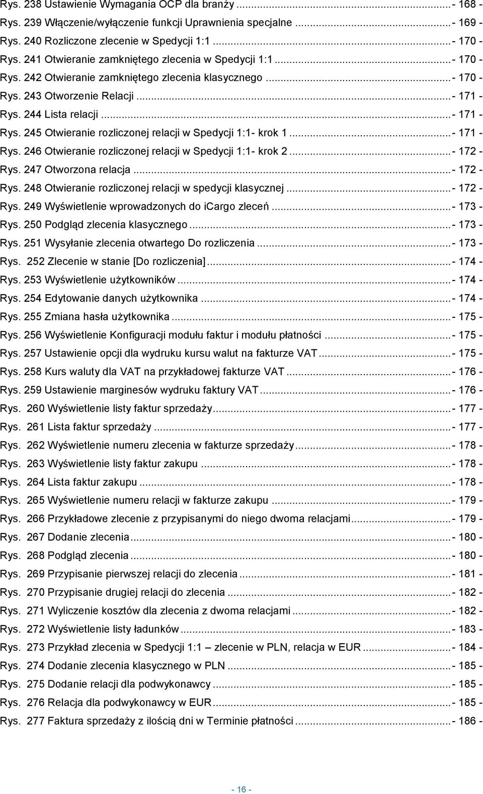 244 Lista relacji...- 171 - Rys. 245 Otwieranie rozliczonej relacji w Spedycji 1:1- krok 1...- 171 - Rys. 246 Otwieranie rozliczonej relacji w Spedycji 1:1- krok 2...- 172 - Rys.