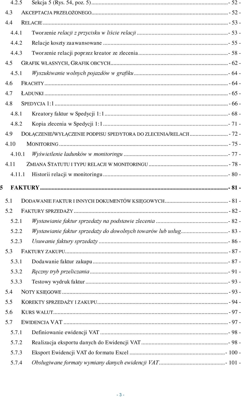 8 SPEDYCJA 1:1... - 66-4.8.1 Kreatory faktur w Spedycji 1:1...- 68-4.8.2 Kopia zlecenia w Spedycji 1:1...- 71-4.9 DOŁĄCZENIE/WYŁĄCZENIE PODPISU SPEDYTORA DO ZLECENIA/RELACJI... - 72-4.10 MONITORING.