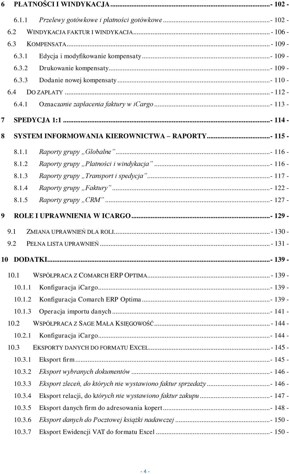 ..- 114-8 SYSTEM INFORMOWANIA KIEROWNICTWA RAPORTY...- 115-8.1.1 Raporty grupy Globalne...- 116-8.1.2 Raporty grupy Płatności i windykacja...- 116-8.1.3 Raporty grupy Transport i spedycja...- 117-8.1.4 Raporty grupy Faktury.