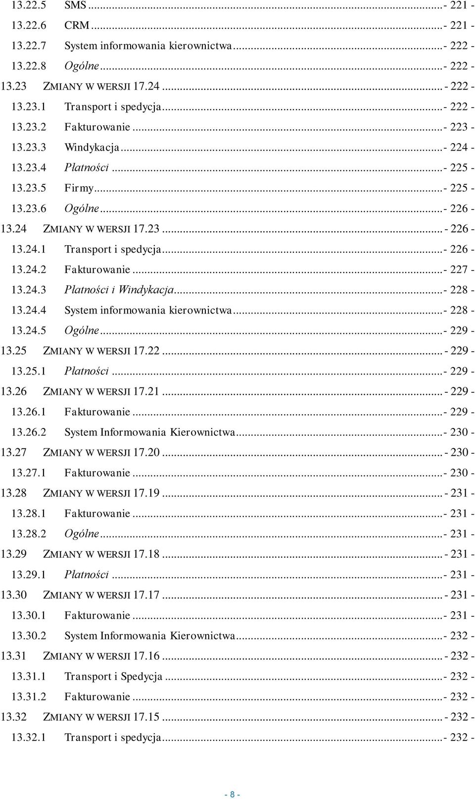 ..- 227-13.24.3 Płatności i Windykacja...- 228-13.24.4 System informowania kierownictwa...- 228-13.24.5 Ogólne...- 229-13.25 ZMIANY W WERSJI 17.22... - 229-13.25.1 Płatności...- 229-13.26 ZMIANY W WERSJI 17.