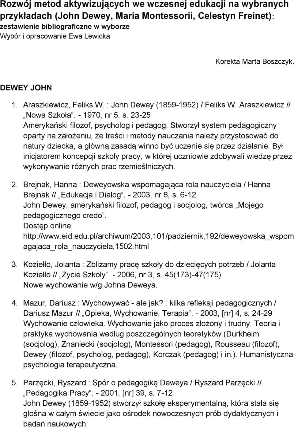 Stworzył system pedagogiczny oparty na założeniu, że treści i metody nauczania należy przystosować do natury dziecka, a główną zasadą winno być uczenie się przez działanie.