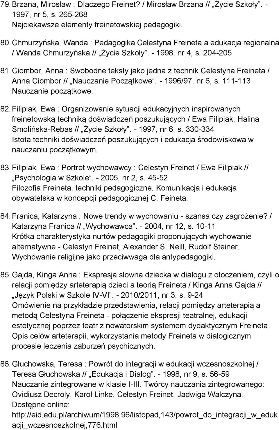 Ciombor, Anna : Swobodne teksty jako jedna z technik Celestyna Freineta / Anna Ciombor // Nauczanie Początkowe. - 1996/97, nr 6, s. 111-113 Nauczanie początkowe. 82.