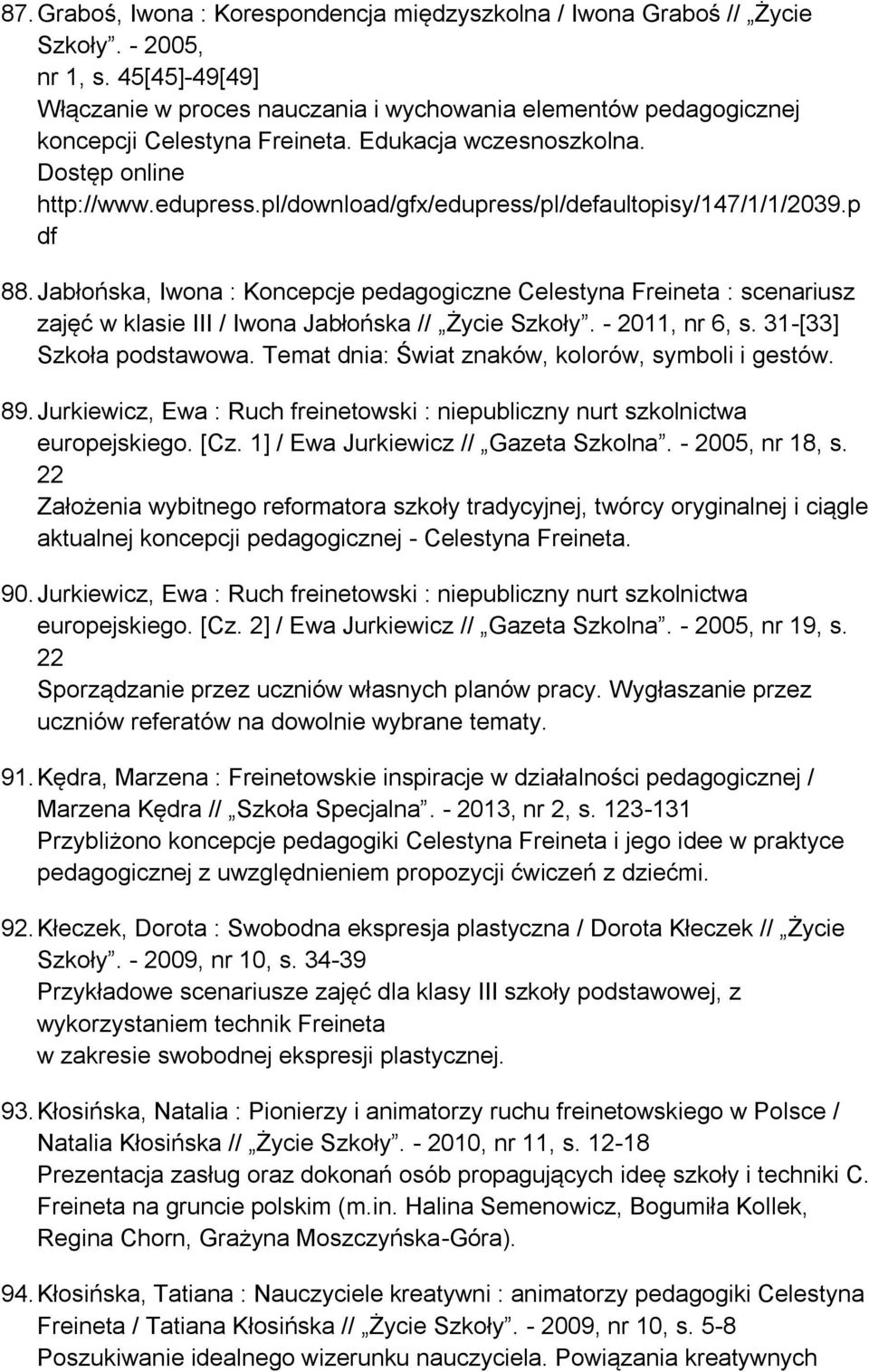 pl/download/gfx/edupress/pl/defaultopisy/147/1/1/2039.p df 88. Jabłońska, Iwona : Koncepcje pedagogiczne Celestyna Freineta : scenariusz zajęć w klasie III / Iwona Jabłońska // Życie Szkoły.