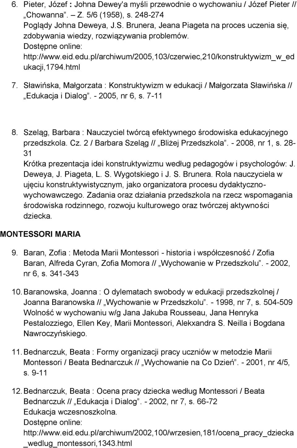 Sławińska, Małgorzata : Konstruktywizm w edukacji / Małgorzata Sławińska // Edukacja i Dialog. - 2005, nr 6, s. 7-11 8.