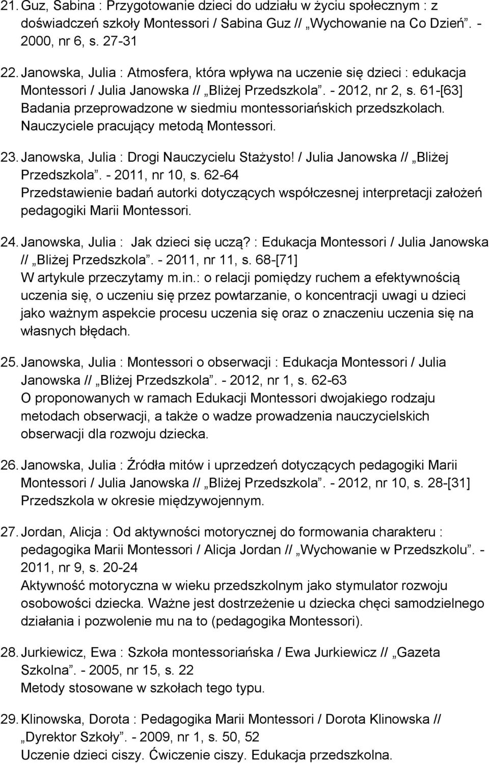 61-[63] Badania przeprowadzone w siedmiu montessoriańskich przedszkolach. Nauczyciele pracujący metodą Montessori. 23. Janowska, Julia : Drogi Nauczycielu Stażysto!