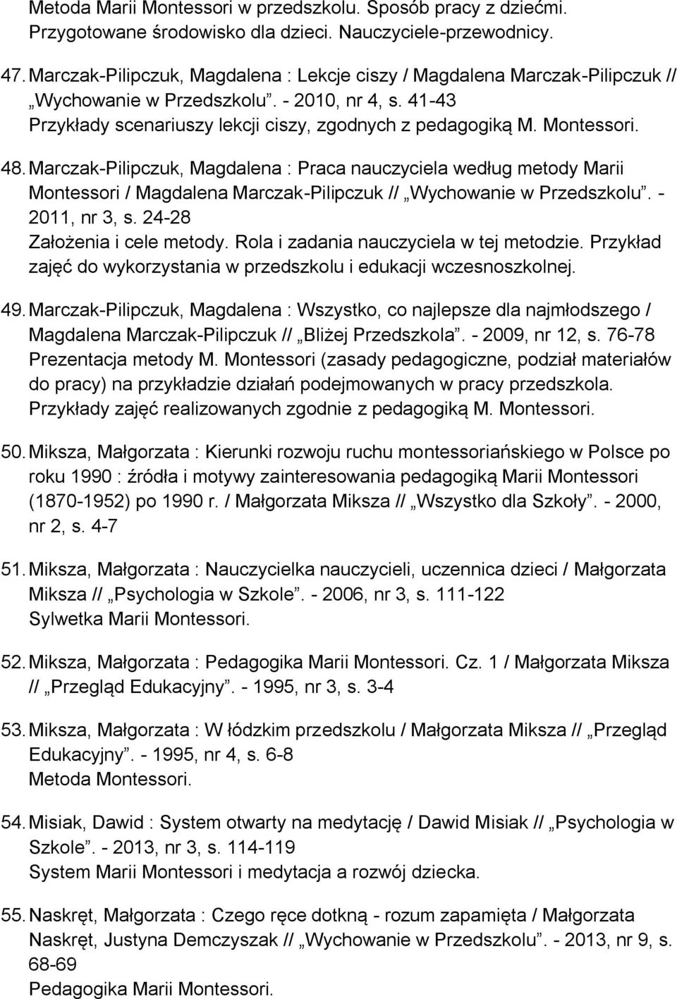 48. Marczak-Pilipczuk, Magdalena : Praca nauczyciela według metody Marii Montessori / Magdalena Marczak-Pilipczuk // Wychowanie w Przedszkolu. - 2011, nr 3, s. 24-28 Założenia i cele metody.