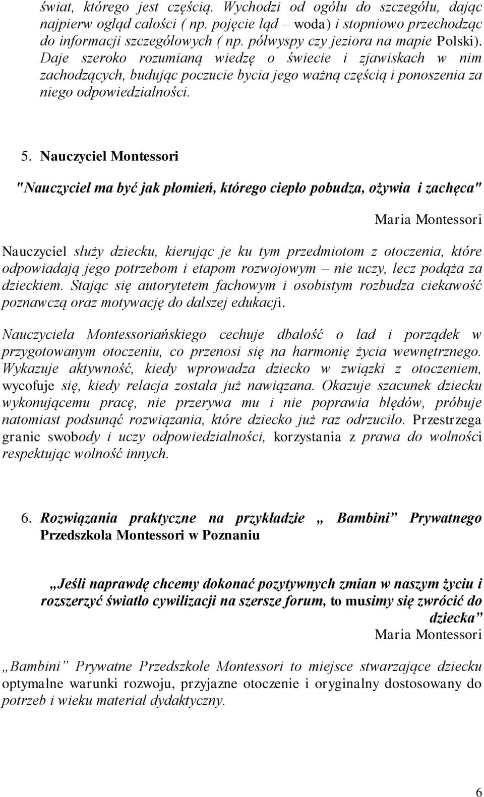 Nauczyciel Montessori "Nauczyciel ma być jak płomień, którego ciepło pobudza, ożywia i zachęca" Nauczyciel służy dziecku, kierując je ku tym przedmiotom z otoczenia, które odpowiadają jego potrzebom