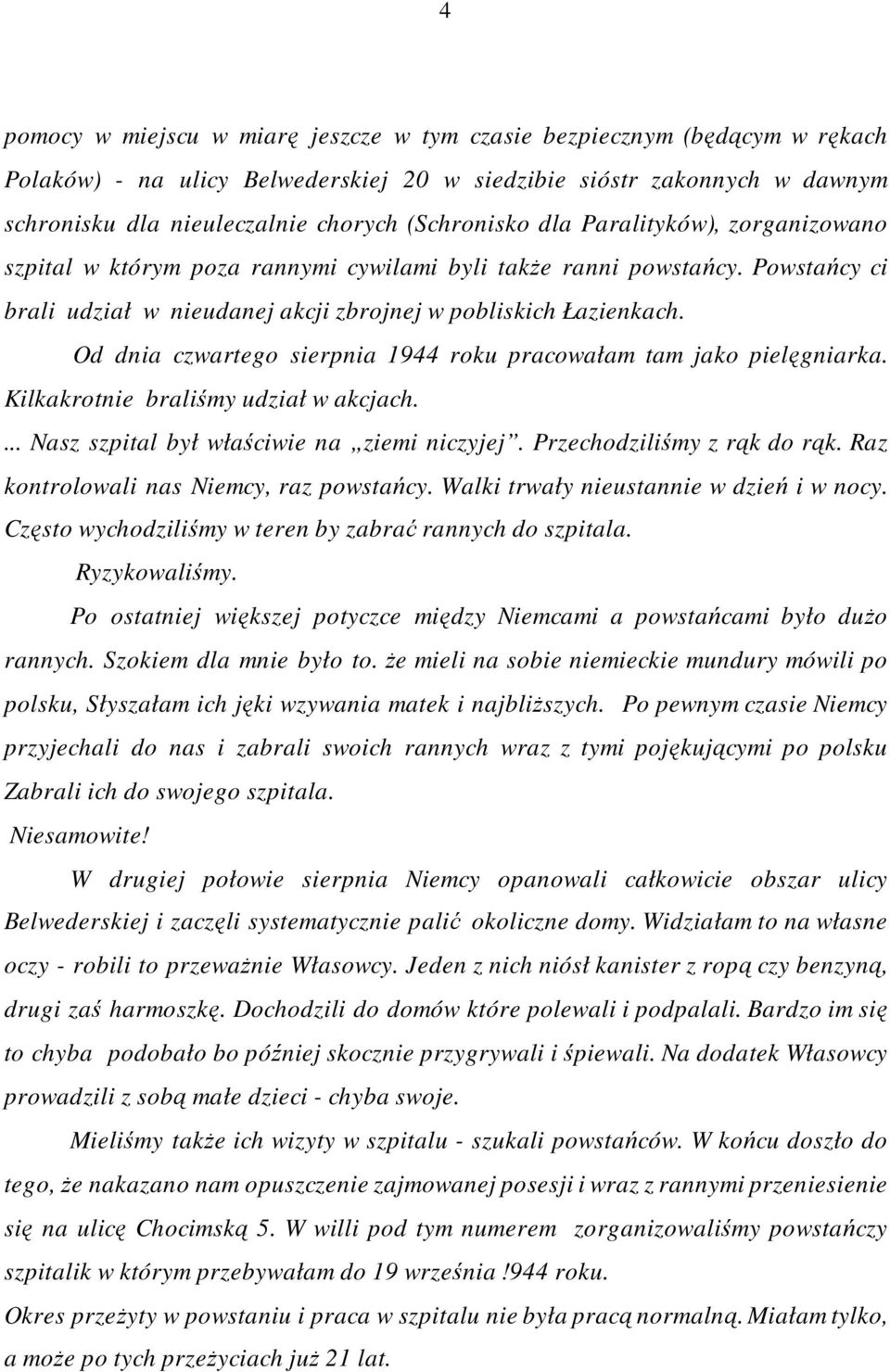Od dnia czwartego sierpnia 1944 roku pracowałam tam jako pielęgniarka. Kilkakrotnie braliśmy udział w akcjach.... Nasz szpital był właściwie na ziemi niczyjej. Przechodziliśmy z rąk do rąk.