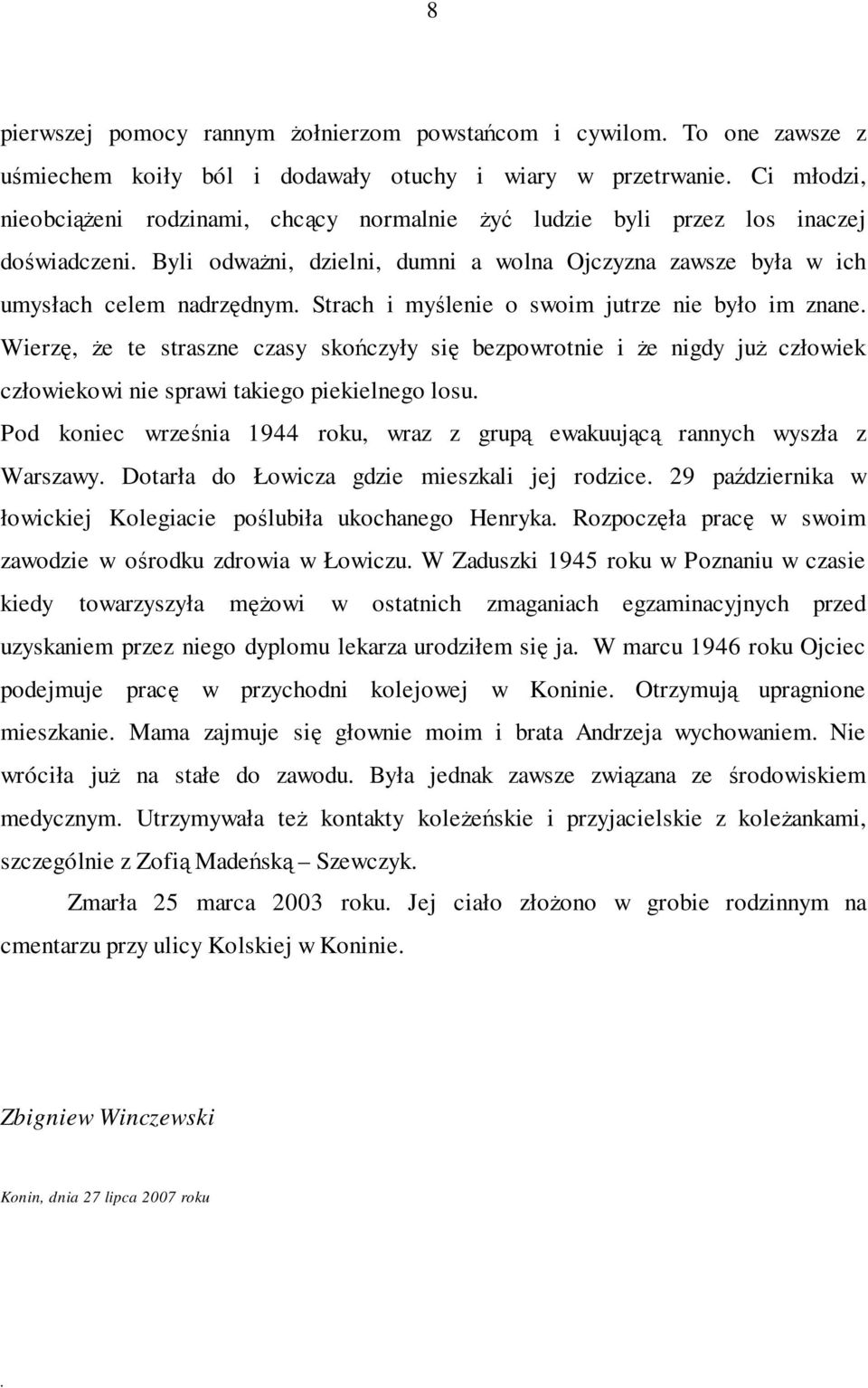 Strach i myślenie o swoim jutrze nie było im znane. Wierzę, Ŝe te straszne czasy skończyły się bezpowrotnie i Ŝe nigdy juŝ człowiek człowiekowi nie sprawi takiego piekielnego losu.