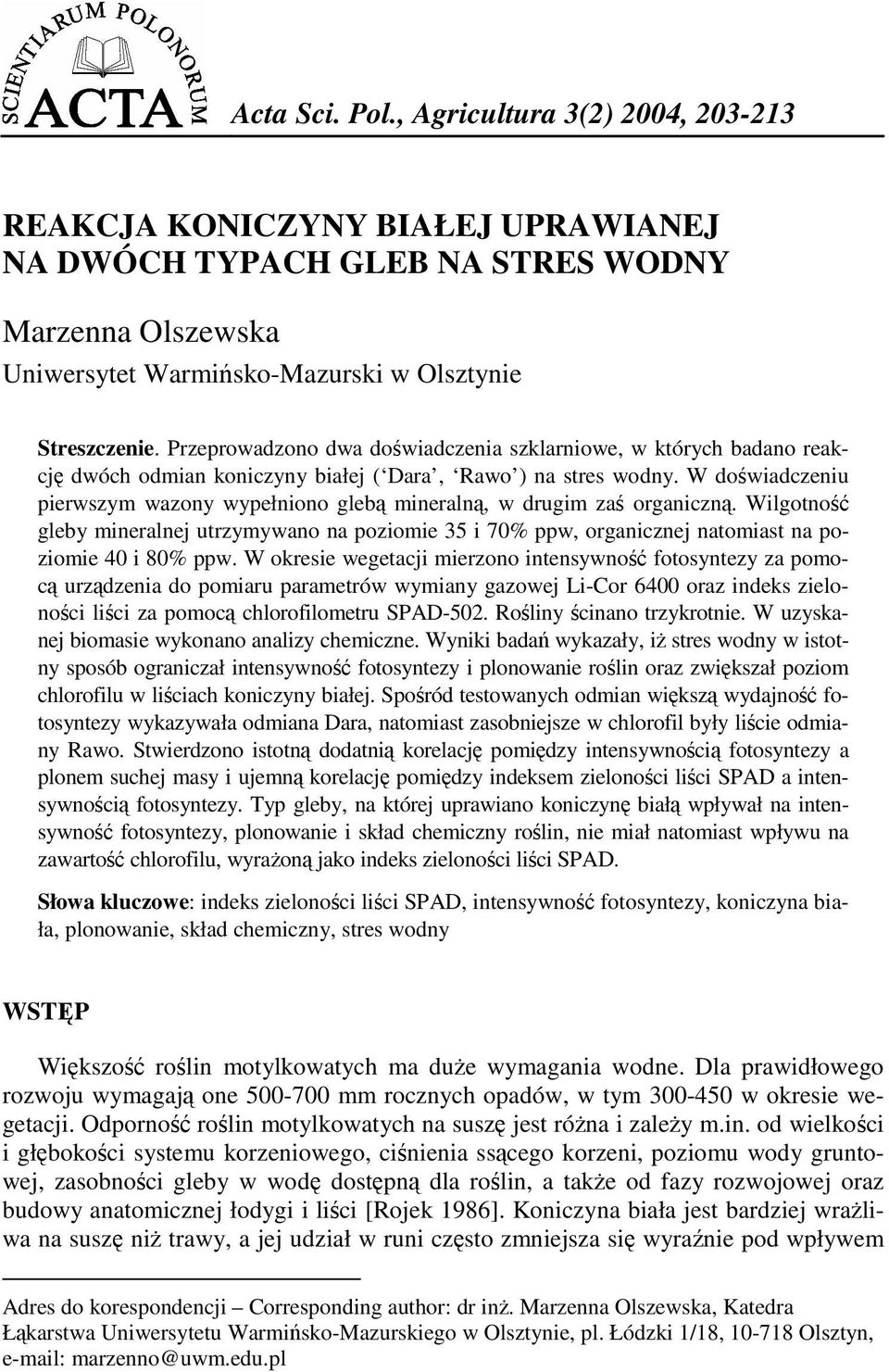 W doświadczeniu pierwszym wazony wypełniono glebą mineralną, w drugim zaś organiczną. Wilgotność gleby mineralnej utrzymywano na poziomie 35 i 70% ppw, organicznej natomiast na poziomie 40 i 80% ppw.