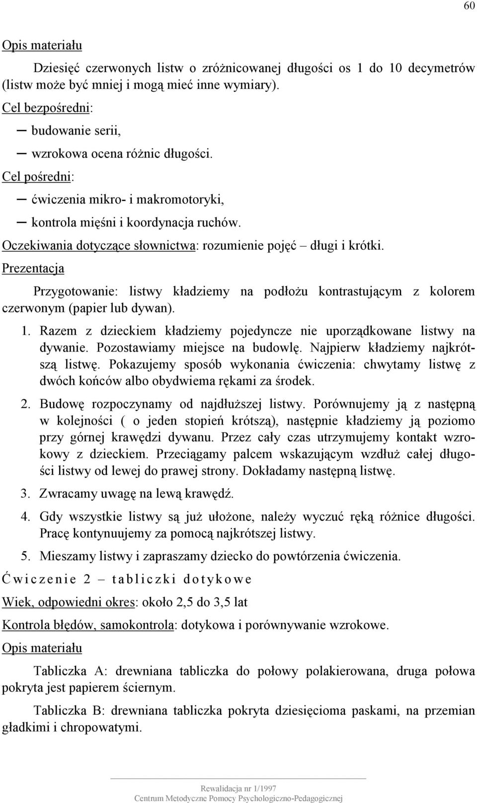 Przygotowanie: listwy kładziemy na podłożu kontrastującym z kolorem czerwonym (papier lub dywan). 1. Razem z dzieckiem kładziemy pojedyncze nie uporządkowane listwy na dywanie.