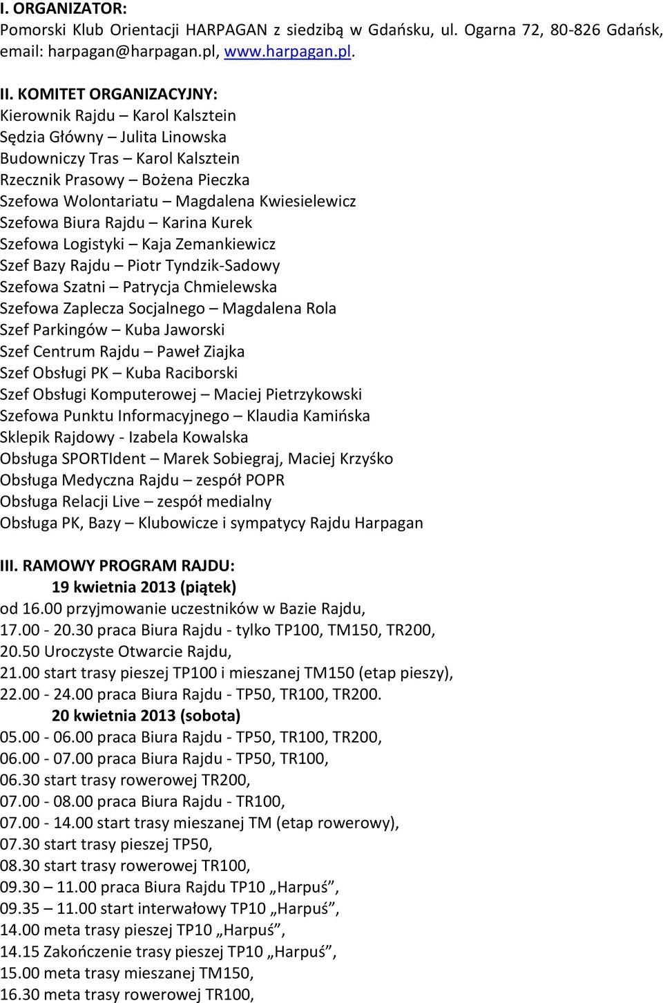 Szefowa Biura Rajdu Karina Kurek Szefowa Logistyki Kaja Zemankiewicz Szef Bazy Rajdu Piotr Tyndzik-Sadowy Szefowa Szatni Patrycja Chmielewska Szefowa Zaplecza Socjalnego Magdalena Rola Szef Parkingów