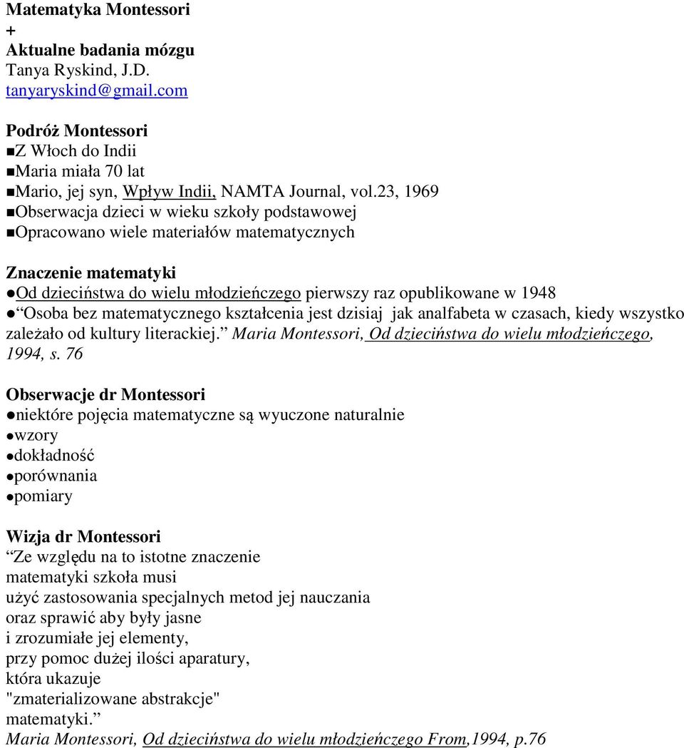 matematycznego kształcenia jest dzisiaj jak analfabeta w czasach, kiedy wszystko zależało od kultury literackiej. Maria Montessori, Od dzieciństwa do wielu młodzieńczego, 1994, s.