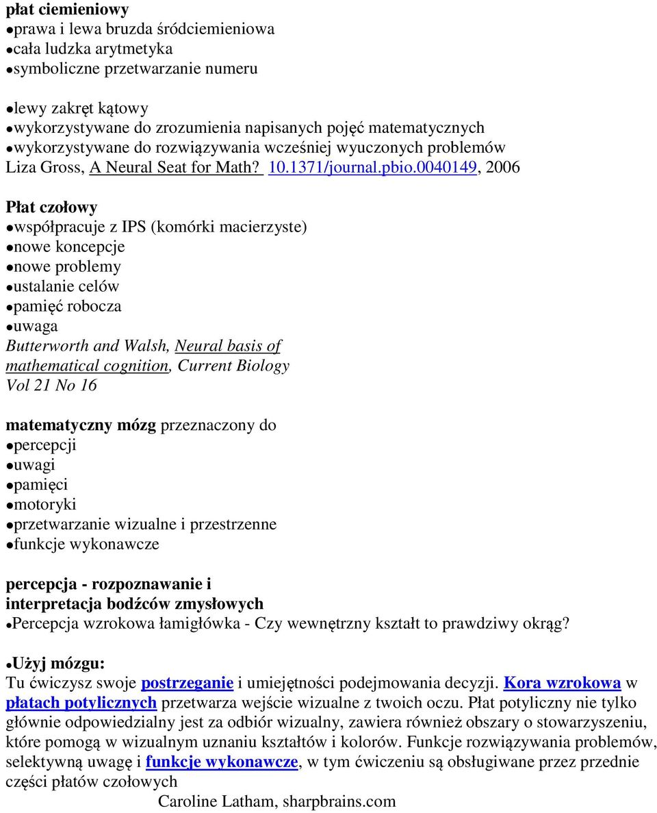 0040149, 2006 Płat czołowy współpracuje z IPS (komórki macierzyste) nowe koncepcje nowe problemy ustalanie celów pamięć robocza uwaga Butterworth and Walsh, Neural basis of mathematical cognition,