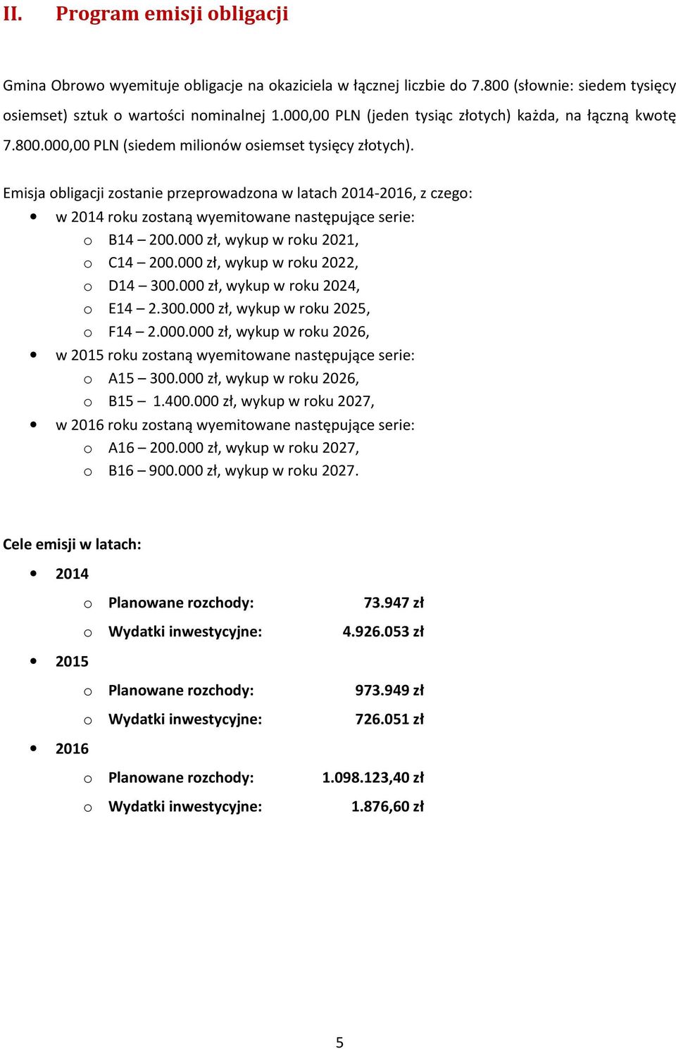 Emisja obligacji zostanie przeprowadzona w latach 2014-2016, z czego: w 2014 roku zostaną wyemitowane następujące serie: o B14 200.000 zł, wykup w roku 2021, o C14 200.