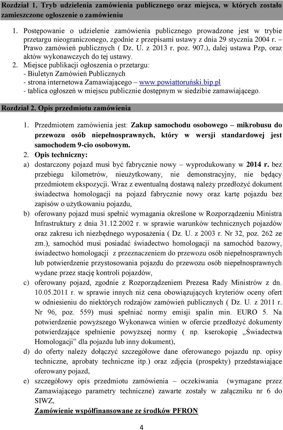 z 2013 r. poz. 907.), dalej ustawa Pzp, oraz aktów wykonawczych do tej ustawy. 2. Miejsce publikacji ogłoszenia o przetargu: - Biuletyn Zamówień Publicznych - strona internetowa Zamawiającego www.