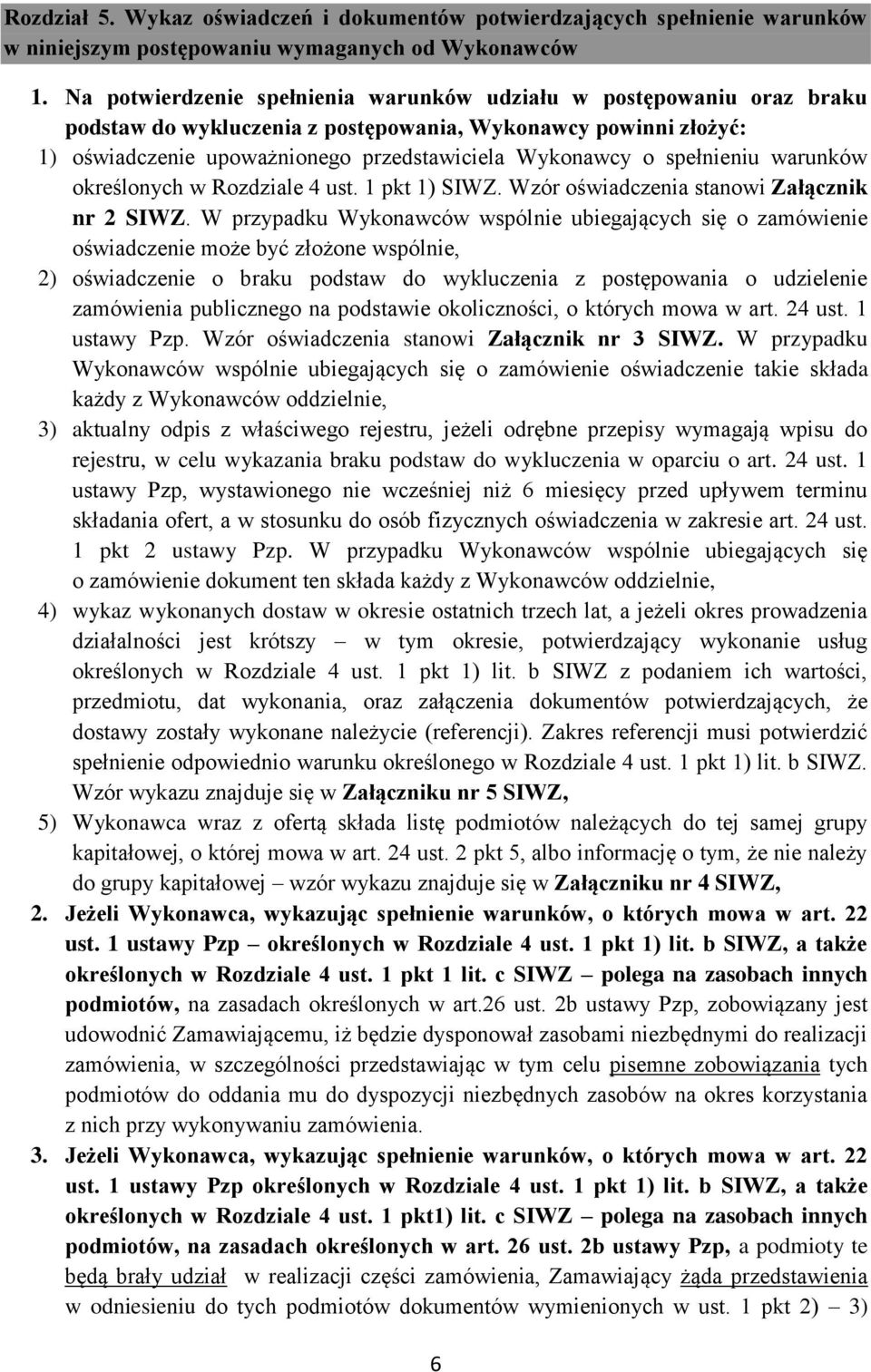 spełnieniu warunków określonych w Rozdziale 4 ust. 1 pkt 1) SIWZ. Wzór oświadczenia stanowi Załącznik nr 2 SIWZ.