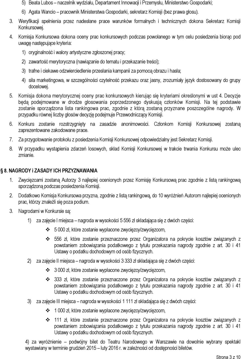 Komisja Konkursowa dokona oceny prac konkursowych podczas powołanego w tym celu posiedzenia biorąc pod uwagę następujące kryteria: 1) oryginalność i walory artystyczne zgłoszonej pracy; 2) zawartość