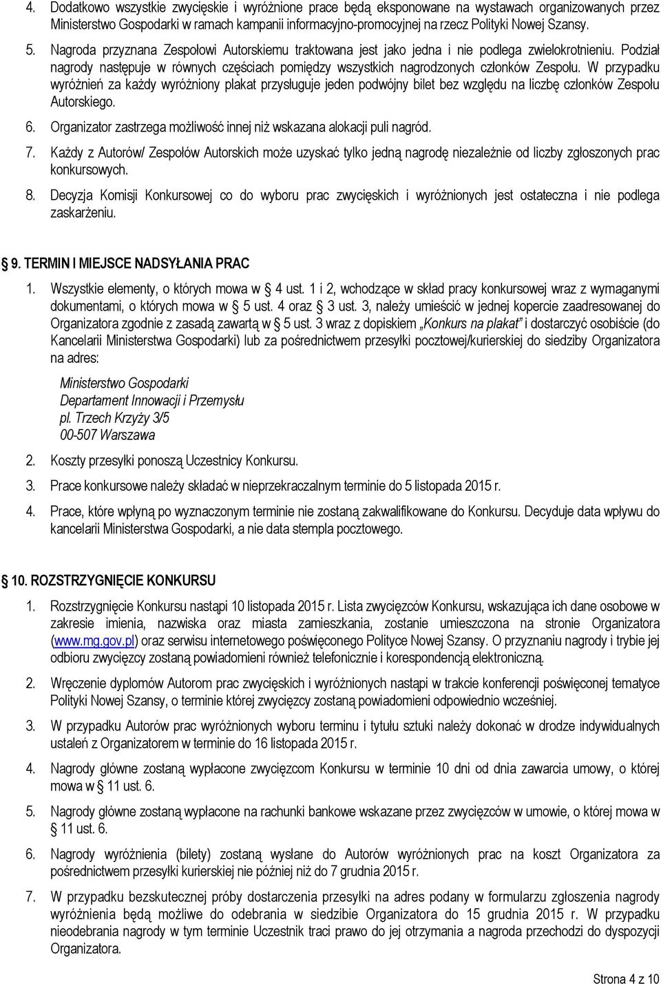 Podział nagrody następuje w równych częściach pomiędzy wszystkich nagrodzonych członków Zespołu.